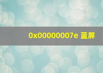 0x00000007e 蓝屏